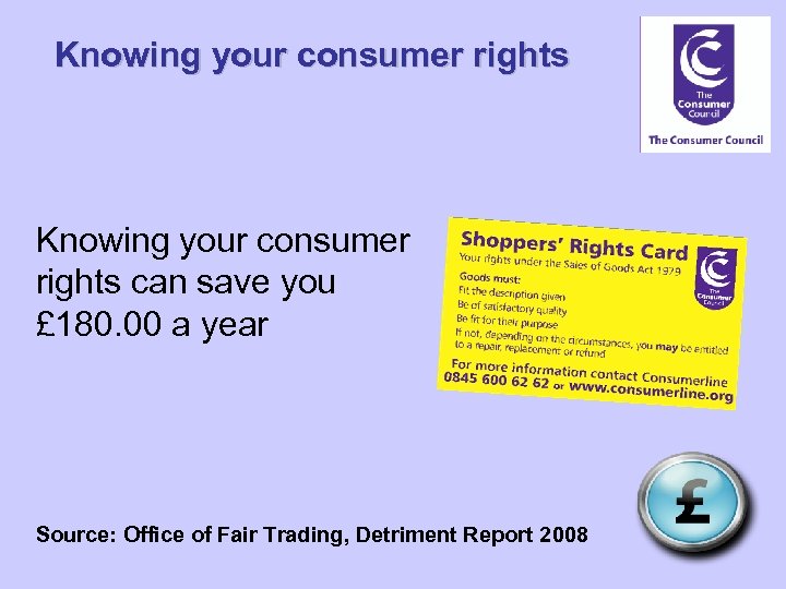 Knowing your consumer rights can save you £ 180. 00 a year Source: Office