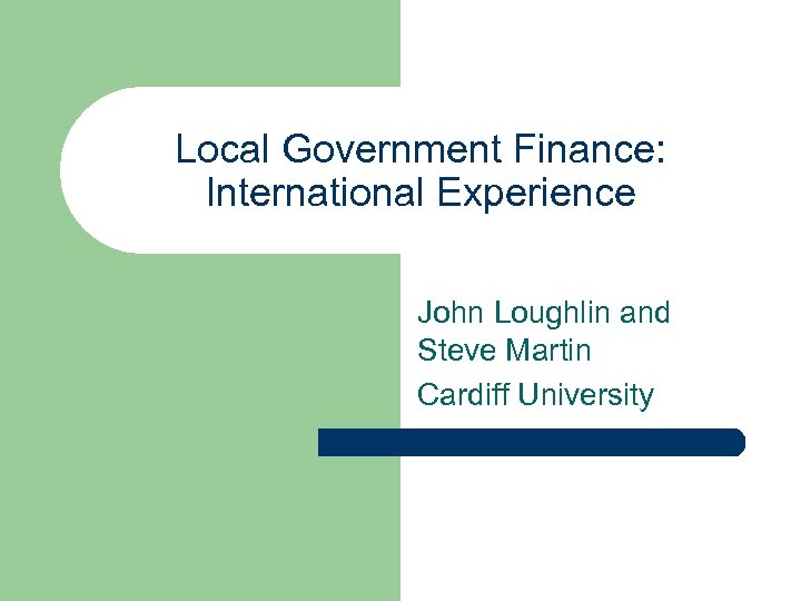Local Government Finance: International Experience John Loughlin and Steve Martin Cardiff University 