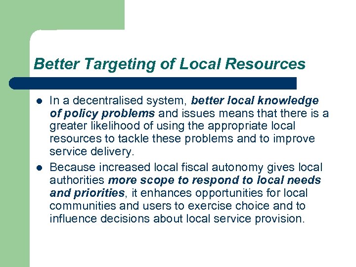 Better Targeting of Local Resources l l In a decentralised system, better local knowledge