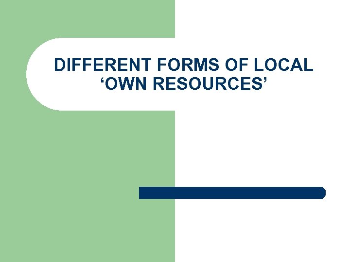 DIFFERENT FORMS OF LOCAL ‘OWN RESOURCES’ 