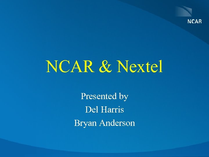 NCAR & Nextel Presented by Del Harris Bryan Anderson 