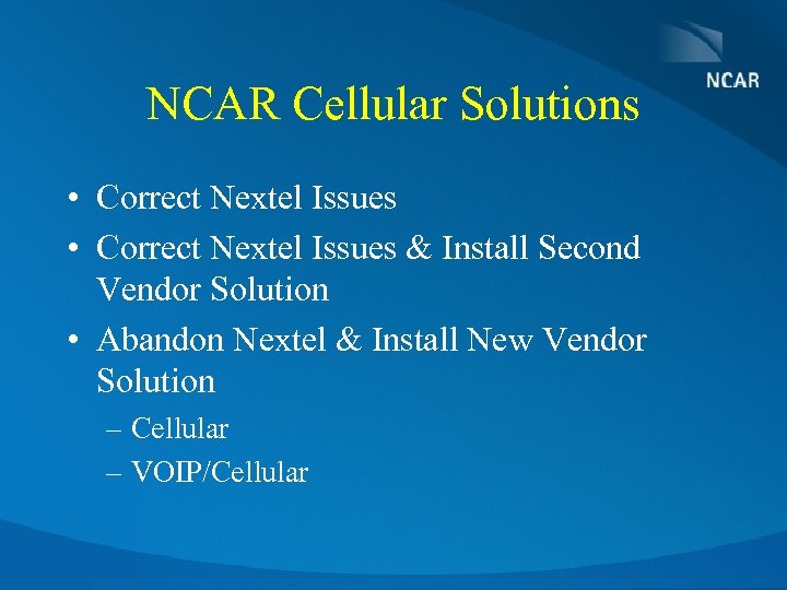 NCAR Cellular Solutions • Correct Nextel Issues & Install Second Vendor Solution • Abandon