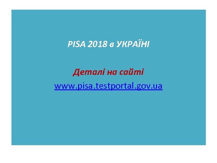 РІSA 2018 в УКРАЇНІ Деталі на сайті www. pisa. testportal. gov. ua 