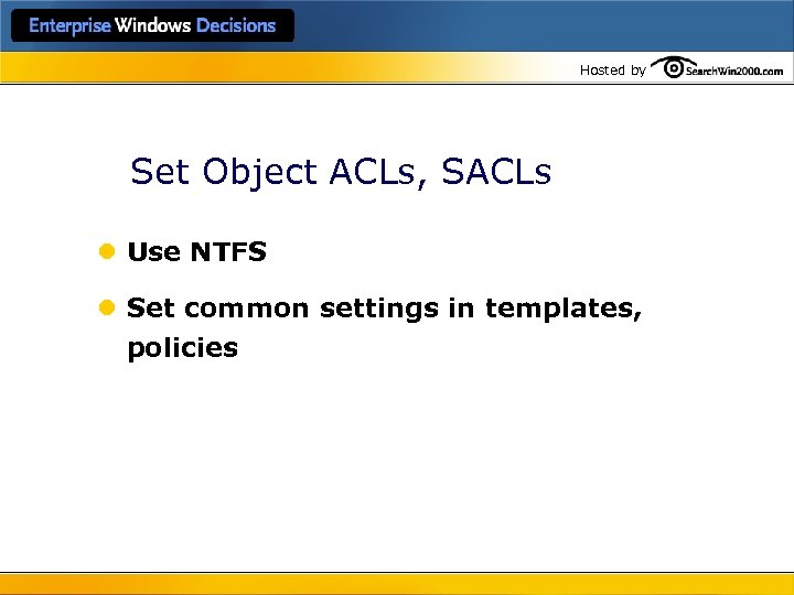 Hosted by Set Object ACLs, SACLs l Use NTFS l Set common settings in