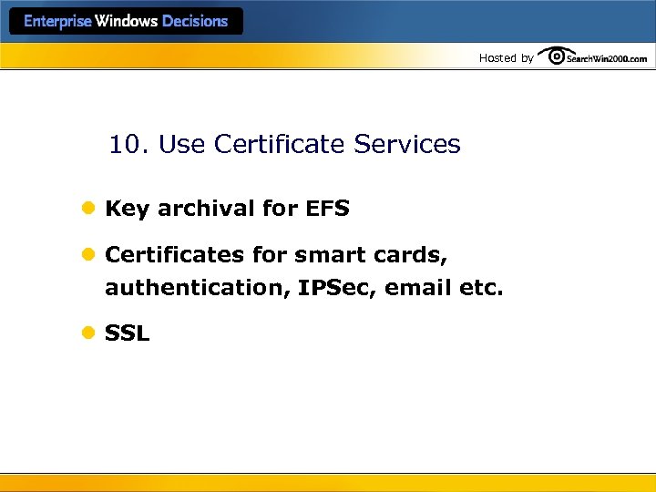 Hosted by 10. Use Certificate Services l Key archival for EFS l Certificates for