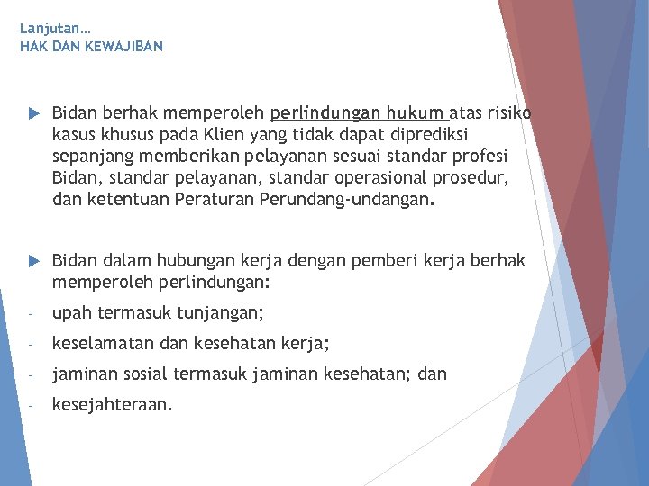 Lanjutan… HAK DAN KEWAJIBAN Bidan berhak memperoleh perlindungan hukum atas risiko kasus khusus pada