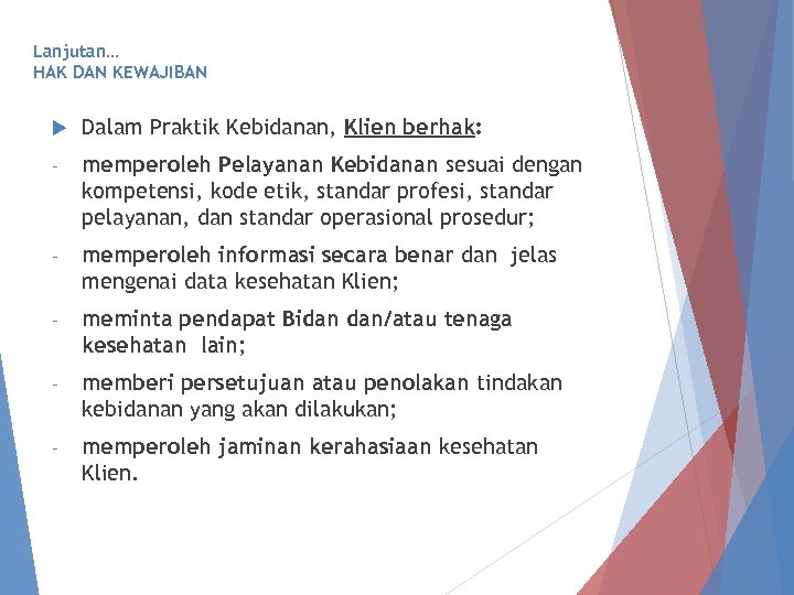 Lanjutan… HAK DAN KEWAJIBAN Dalam Praktik Kebidanan, Klien berhak: - memperoleh Pelayanan Kebidanan sesuai