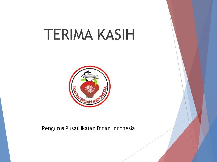 TERIMA KASIH Pengurus Pusat Ikatan Bidan Indonesia 