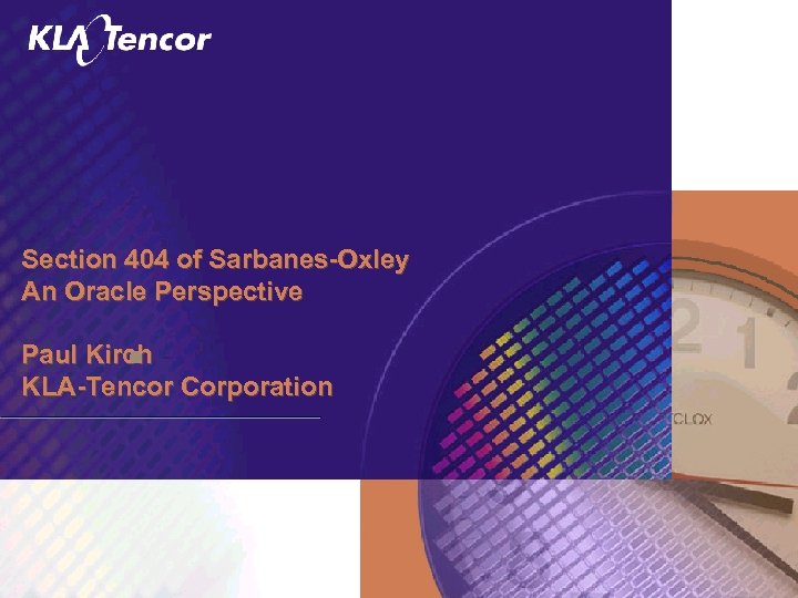 Section 404 of Sarbanes-Oxley An Oracle Perspective Paul Kirch l KLA-Tencor Corporation 