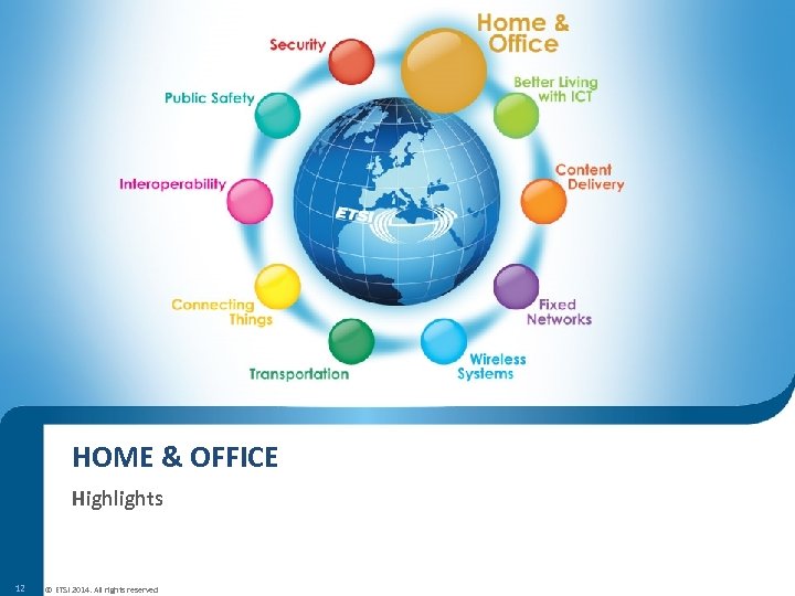 HOME & OFFICE Highlights 12 © ETSI 2014. All rights reserved 