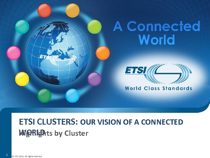 ETSI CLUSTERS: OUR VISION OF A CONNECTED WORLD Highlights by Cluster 2 © ETSI