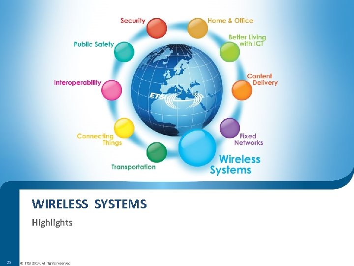 WIRELESS SYSTEMS Highlights 20 © ETSI 2014. All rights reserved 