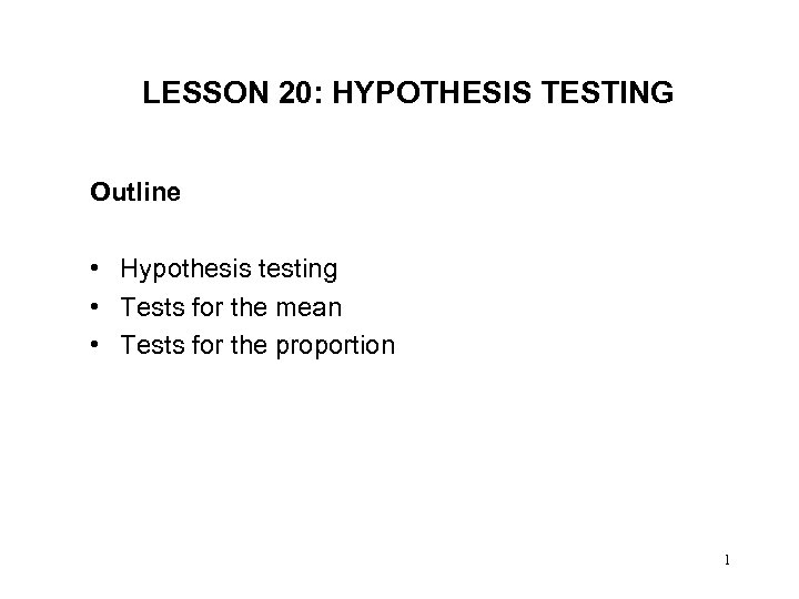 LESSON 20: HYPOTHESIS TESTING Outline • Hypothesis testing • Tests for the mean •