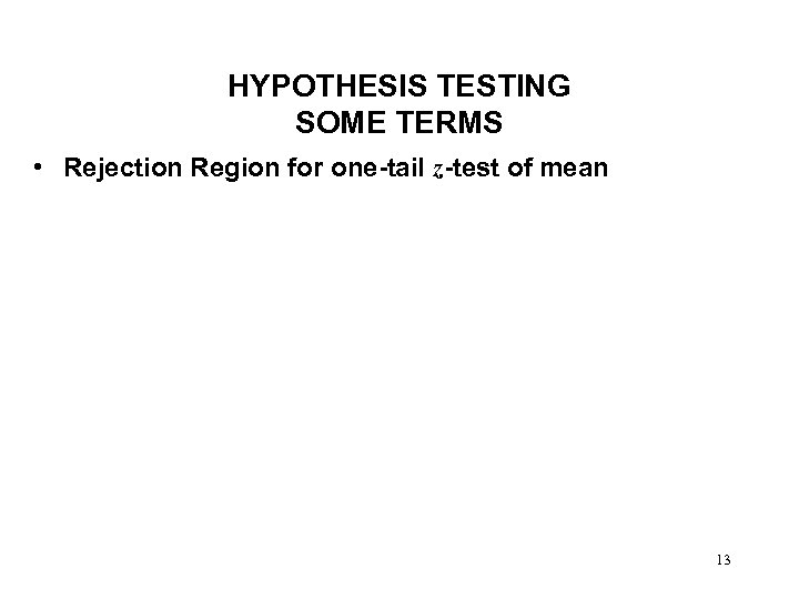 HYPOTHESIS TESTING SOME TERMS • Rejection Region for one-tail z-test of mean 13 