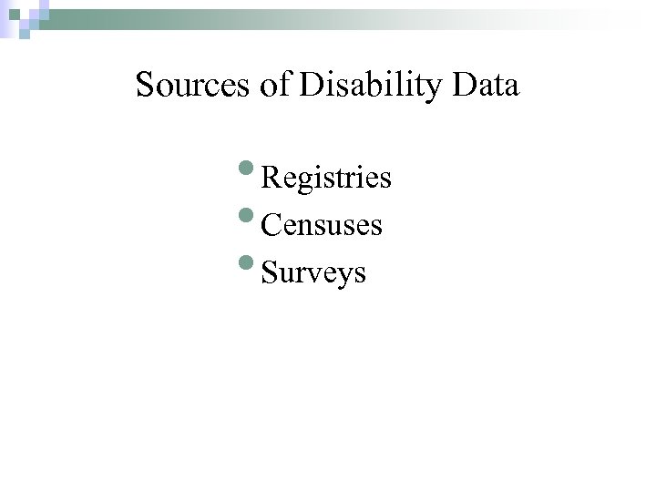 Sources of Disability Data • Registries • Censuses • Surveys 