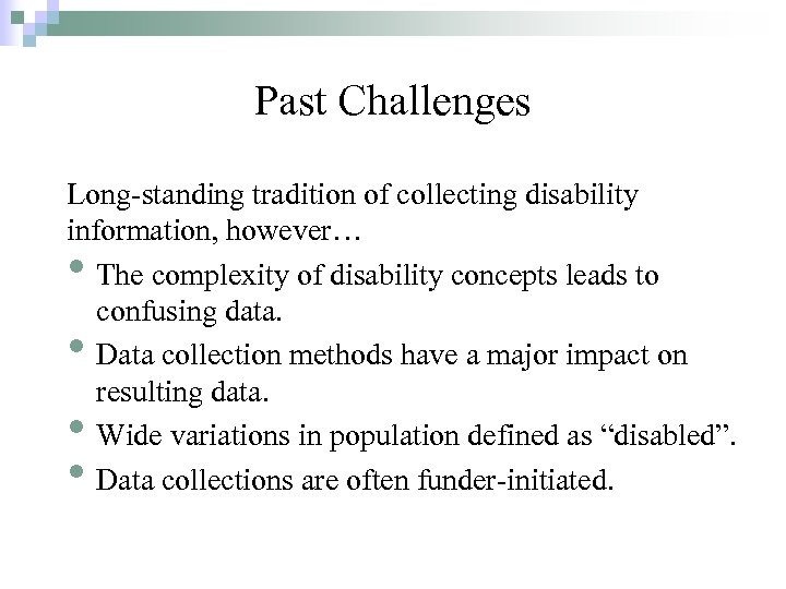 Past Challenges Long-standing tradition of collecting disability information, however… The complexity of disability concepts