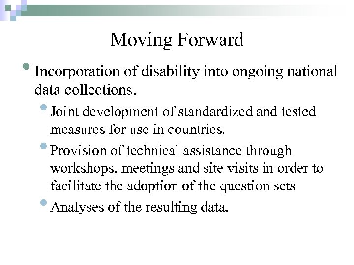 Moving Forward • Incorporation of disability into ongoing national data collections. • Joint development