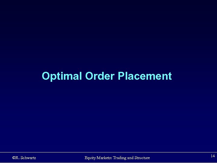 Optimal Order Placement ©R. Schwartz Equity Markets: Trading and Structure 14 
