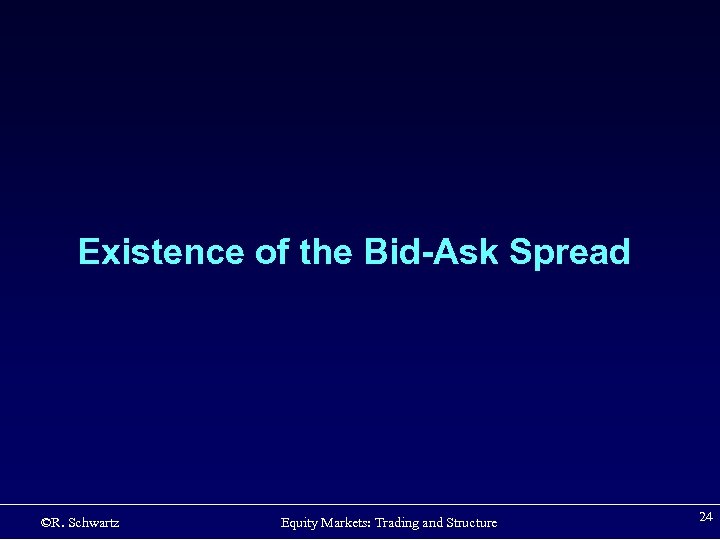 Existence of the Bid-Ask Spread ©R. Schwartz Equity Markets: Trading and Structure 24 