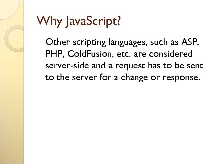 Why Java. Script? Other scripting languages, such as ASP, PHP, Cold. Fusion, etc. are