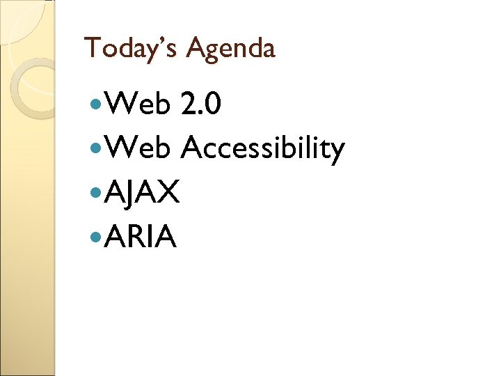 Today’s Agenda Web 2. 0 Web Accessibility AJAX ARIA 