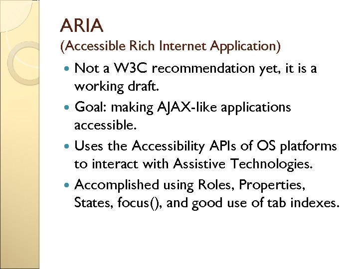 ARIA (Accessible Rich Internet Application) Not a W 3 C recommendation yet, it is