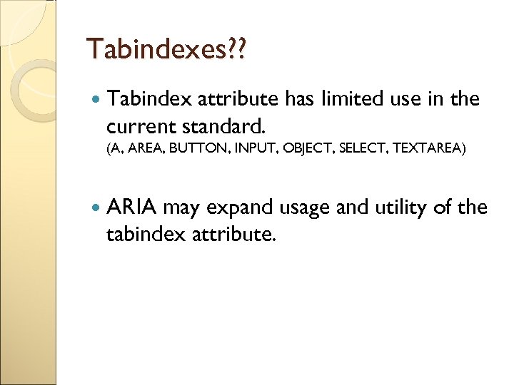 Tabindexes? ? Tabindex attribute has limited use in the current standard. (A, AREA, BUTTON,