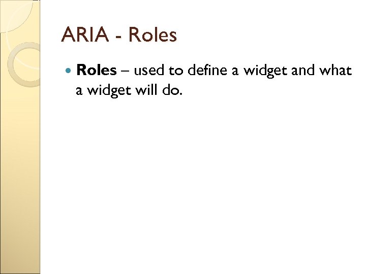 ARIA - Roles – used to define a widget and what a widget will
