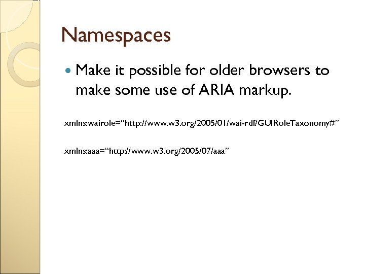 Namespaces Make it possible for older browsers to make some use of ARIA markup.