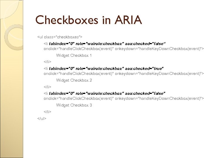 Checkboxes in ARIA <ul class="checkboxes"> <li tabindex="0" role="wairole: checkbox" aaa: checked="false“ onclick="handle. Click. Checkbox(event)"