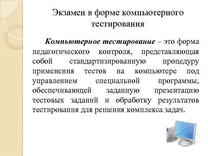 Экзамен в форме компьютерного тестирования Компьютерное тестирование – это форма педагогического контроля, представляющая собой