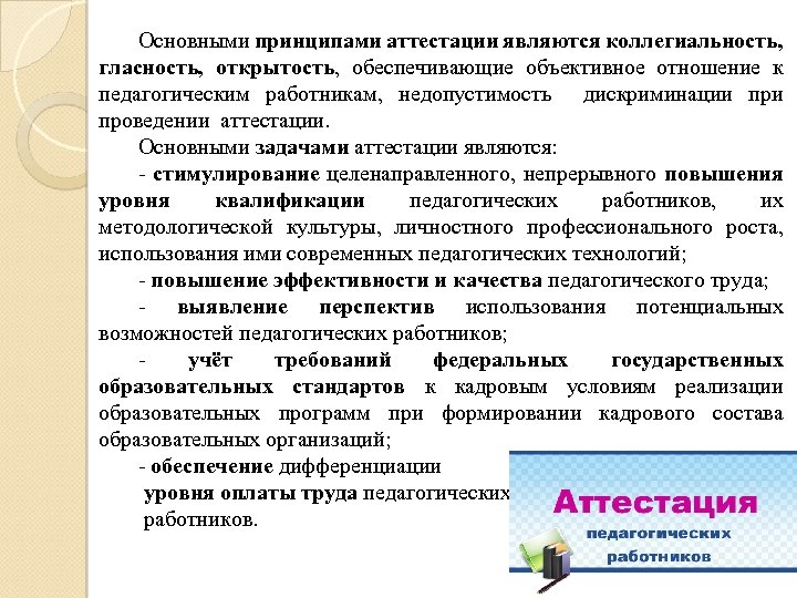 Основными принципами аттестации являются коллегиальность, гласность, открытость, обеспечивающие объективное отношение к педагогическим работникам, недопустимость