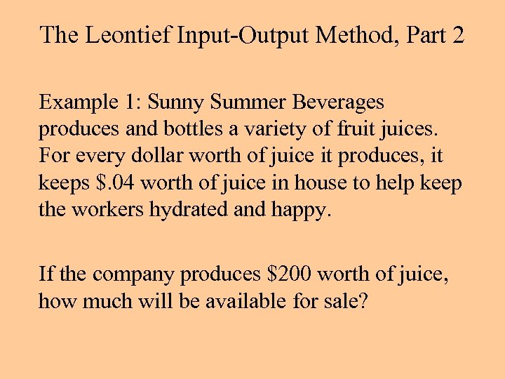 The Leontief Input-Output Method, Part 2 Example 1: Sunny Summer Beverages produces and bottles