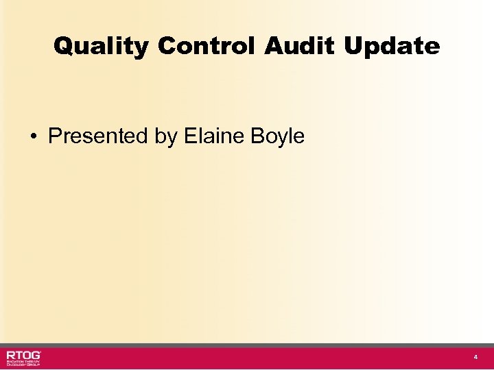 Quality Control Audit Update • Presented by Elaine Boyle 4 