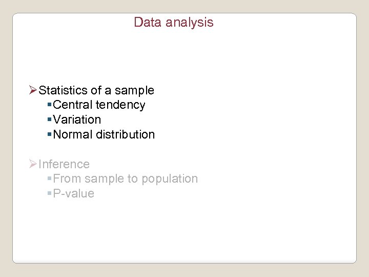Data analysis ØStatistics of a sample §Central tendency §Variation §Normal distribution ØInference §From sample