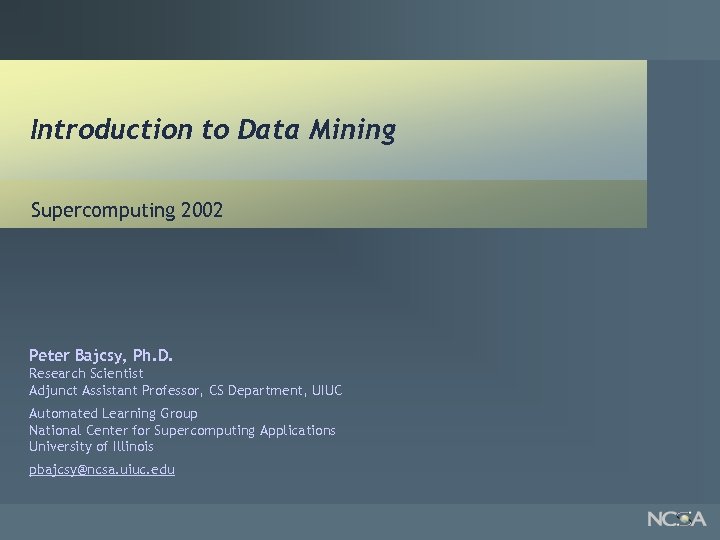 Introduction to Data Mining Supercomputing 2002 Peter Bajcsy, Ph. D. Research Scientist Adjunct Assistant