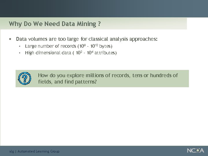 Why Do We Need Data Mining ? • Data volumes are too large for