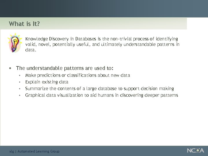 What is It? Knowledge Discovery in Databases is the non-trivial process of identifying valid,