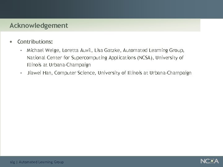 Acknowledgement • Contributions: • Michael Welge, Loretta Auvil, Lisa Gatzke, Automated Learning Group, National
