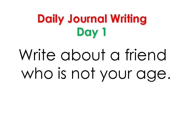 Daily Journal Writing Day 1 Write about a friend who is not your age.