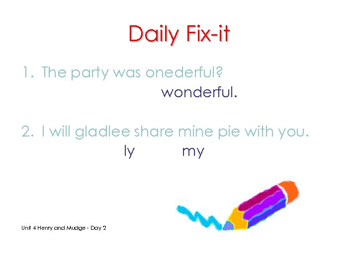 Daily Fix-it 1. The party was onederful? The party was wonderful. 2. I will