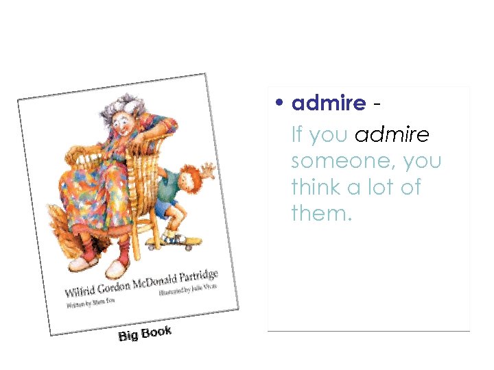 Amazing Words • admire If you admire someone, you think a lot of them.