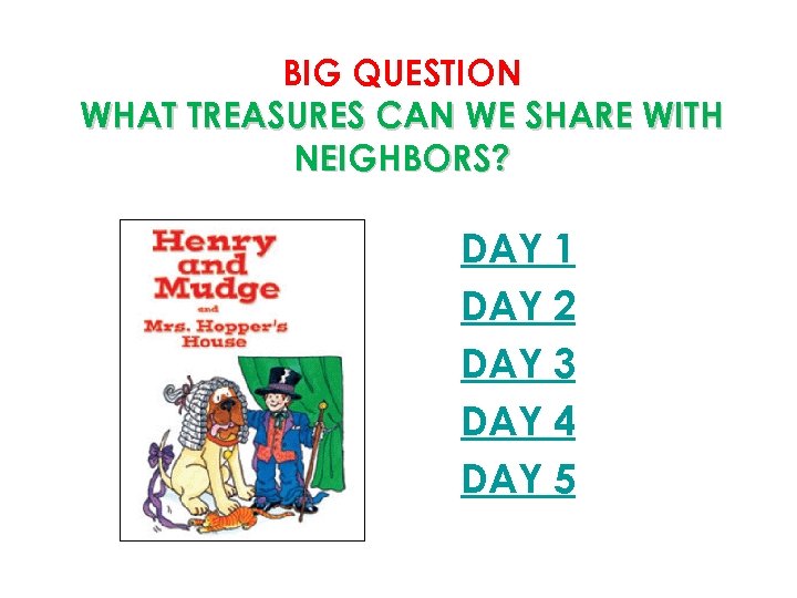BIG QUESTION WHAT TREASURES CAN WE SHARE WITH NEIGHBORS? DAY 1 DAY 2 DAY