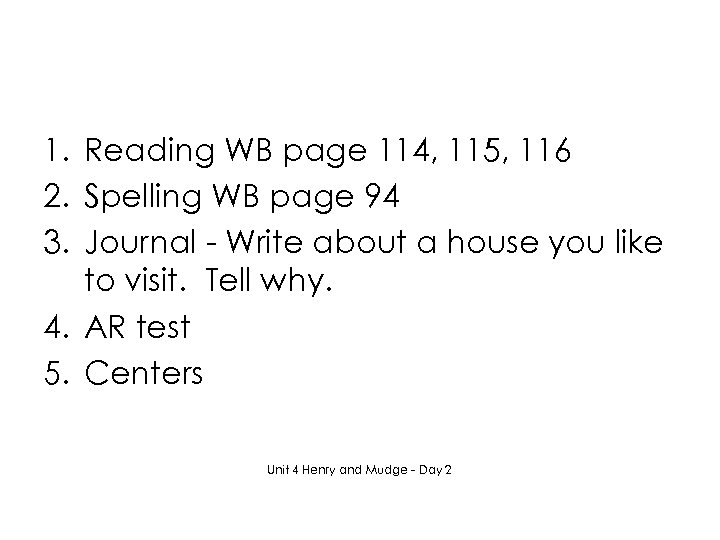 1. Reading WB page 114, 115, 116 2. Spelling WB page 94 3. Journal
