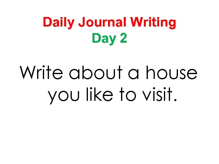 Daily Journal Writing Day 2 Write about a house you like to visit. 