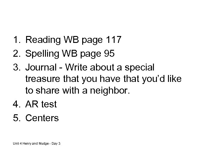 1. Reading WB page 117 2. Spelling WB page 95 3. Journal - Write