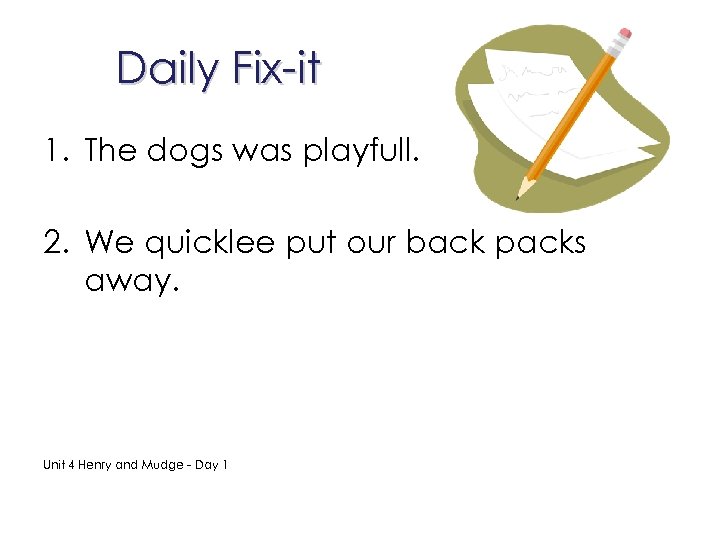 Daily Fix-it 1. The dogs was playfull. 2. We quicklee put our back packs