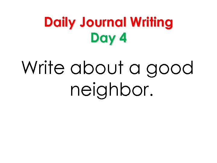 Daily Journal Writing Day 4 Write about a good neighbor. 