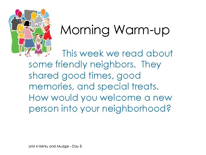 Morning Warm-up This week we read about some friendly neighbors. They shared good times,