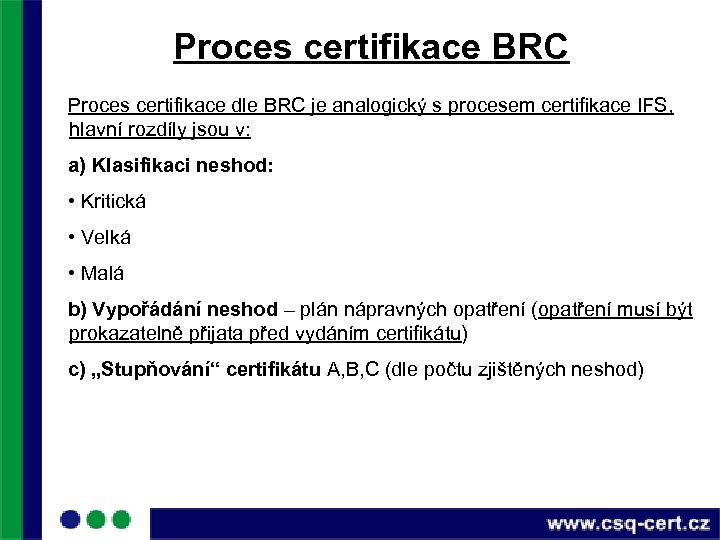 Proces certifikace BRC Proces certifikace dle BRC je analogický s procesem certifikace IFS, hlavní